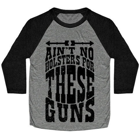 No Holsters For These Guns  Baseball Tee