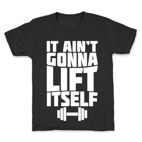 It Ain't Gonna Lift Itself  Kids T-Shirt