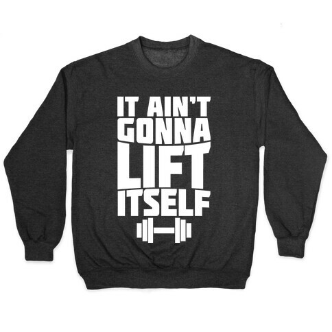 It Ain't Gonna Lift Itself  Pullover