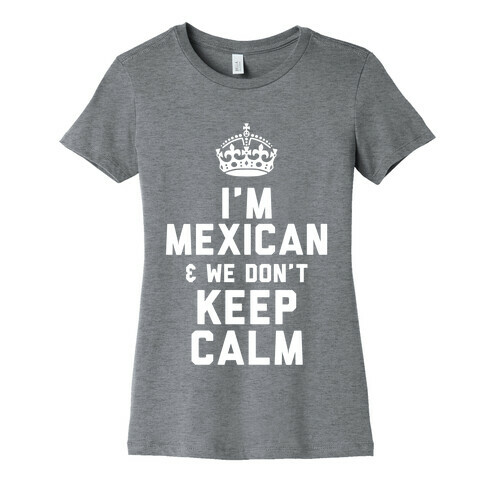 I'm A Mexican and We Don't Keep Calm Womens T-Shirt