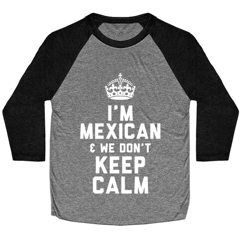 I'm A Mexican and We Don't Keep Calm Baseball Tee