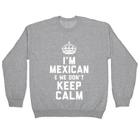 I'm A Mexican and We Don't Keep Calm Pullover