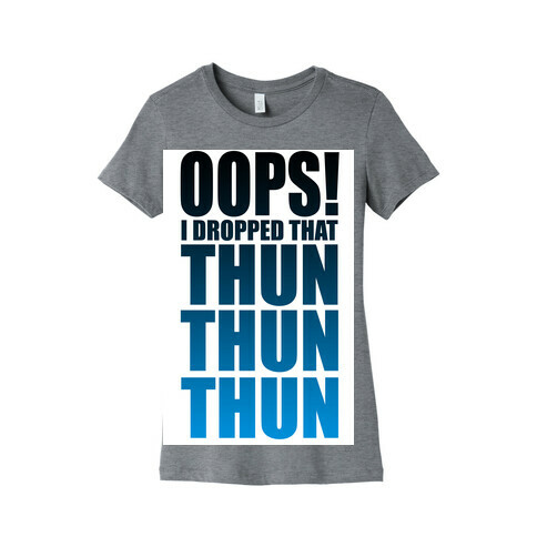 Oops I Dropped That Thun Thun Thun! Womens T-Shirt