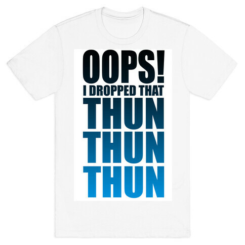 Oops I Dropped That Thun Thun Thun! T-Shirt