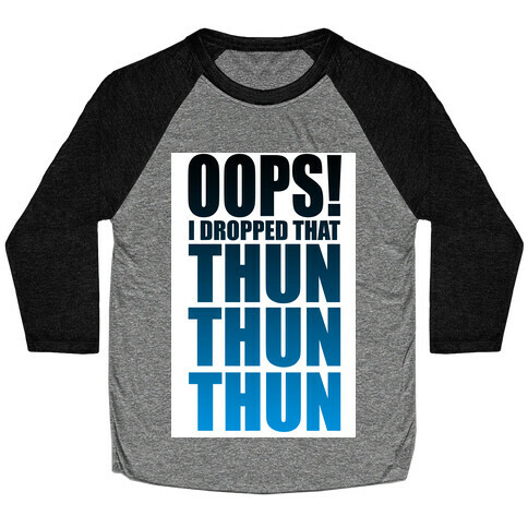 Oops I Dropped That Thun Thun Thun! Baseball Tee