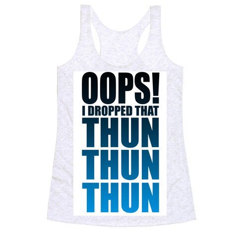 Oops I Dropped That Thun Thun Thun! Racerback Tank Top