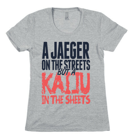 A Jaeger In The Streets But A Kaiju In The Sheets Womens T-Shirt