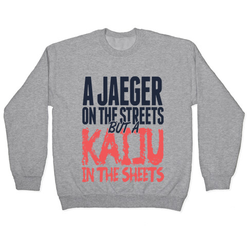 A Jaeger In The Streets But A Kaiju In The Sheets Pullover