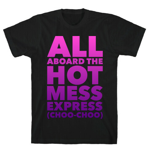 All Aboard The Hot Mess Express (Choo Choo) T-Shirt
