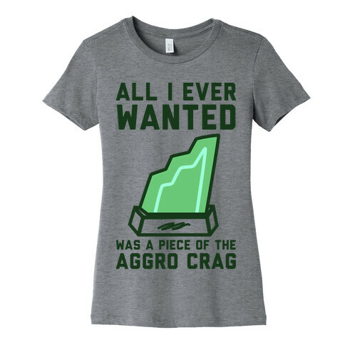 All I Ever Wanted Was A Piece of the Aggro Crag Womens T-Shirt