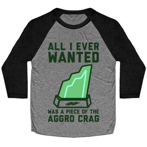All I Ever Wanted Was A Piece of the Aggro Crag Baseball Tee
