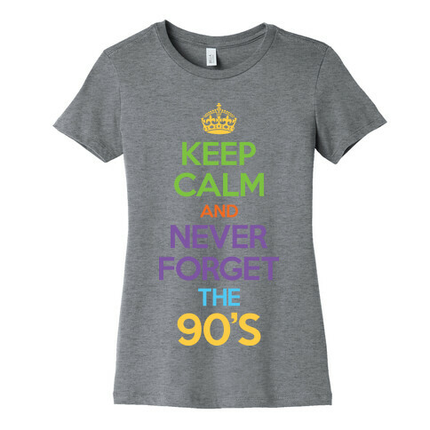 Keep Calm And Never Forget The 90's Womens T-Shirt