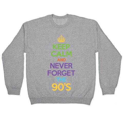 Keep Calm And Never Forget The 90's Pullover