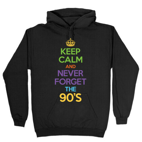 Keep Calm And Never Forget The 90's Hooded Sweatshirt