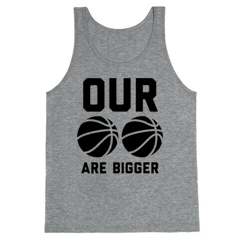 Our Basketballs Are Bigger Tank Top