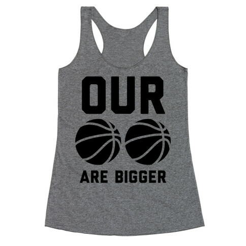 Our Basketballs Are Bigger Racerback Tank Top