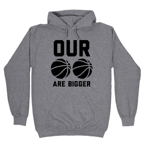 Our Basketballs Are Bigger Hooded Sweatshirt