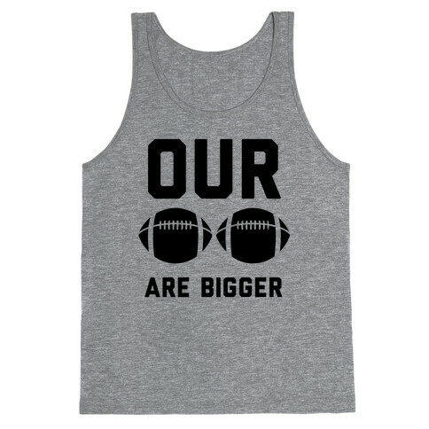 Our Footballs Are Bigger Tank Top