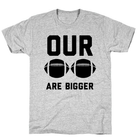 Our Footballs Are Bigger T-Shirt