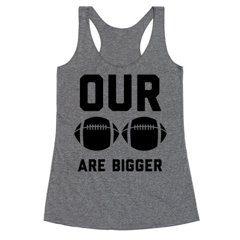 Our Footballs Are Bigger Racerback Tank Top