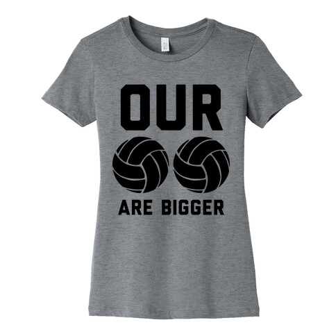 Our Volleyballs Are Bigger Womens T-Shirt