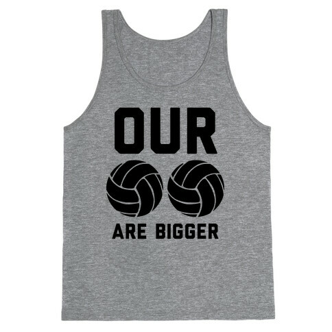 Our Volleyballs Are Bigger Tank Top