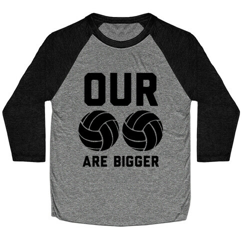 Our Volleyballs Are Bigger Baseball Tee