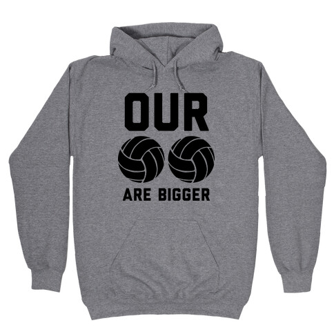 Our Volleyballs Are Bigger Hooded Sweatshirt