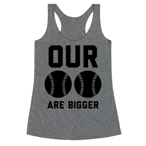 Our Softballs Are Bigger Racerback Tank Top