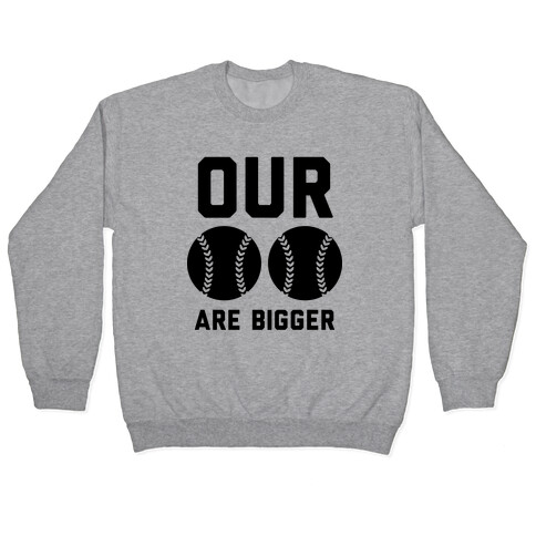 Our Softballs Are Bigger Pullover