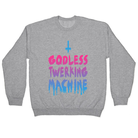 Godless Twerking Machine  Pullover