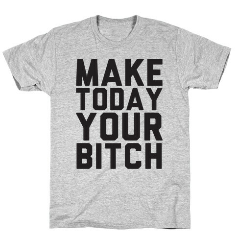 Make Today Your Bitch T-Shirt