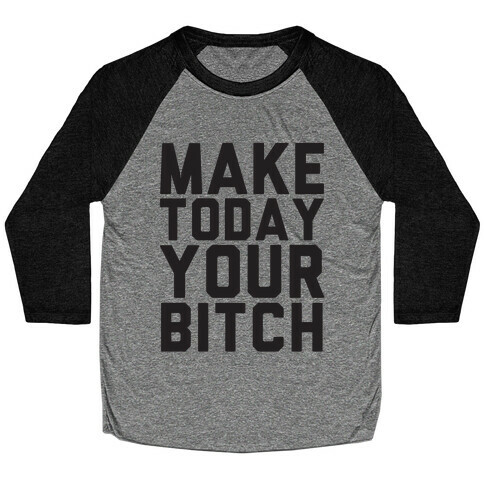 Make Today Your Bitch Baseball Tee