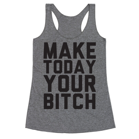 Make Today Your Bitch Racerback Tank Top