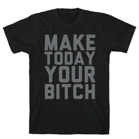 Make Today Your Bitch T-Shirt