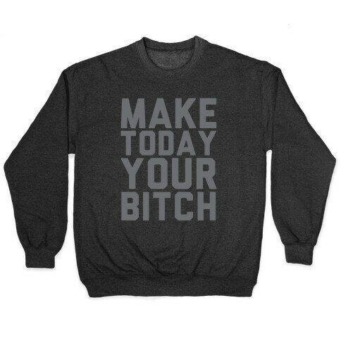Make Today Your Bitch Pullover