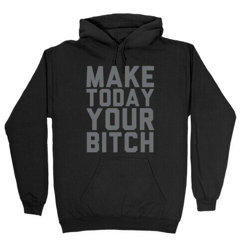 Make Today Your Bitch Hooded Sweatshirt