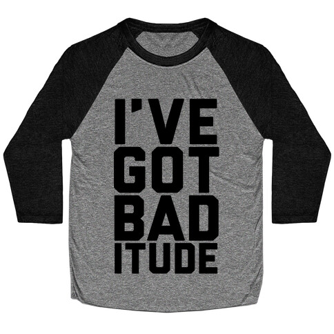 I've Got Bad-itude Baseball Tee