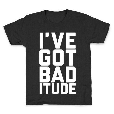 I've Got Bad-itude Kids T-Shirt