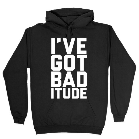 I've Got Bad-itude Hooded Sweatshirt
