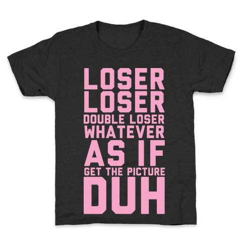 Loser Loser Double Loser Whatever As If Get the Picture Duh Kids T-Shirt