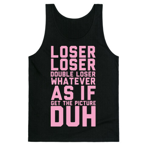 Loser Loser Double Loser Whatever As If Get the Picture Duh Tank Top