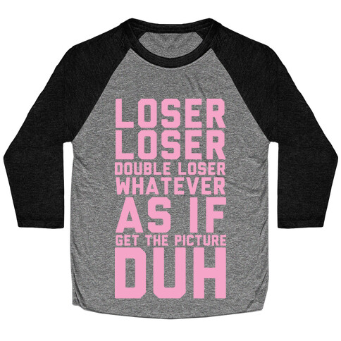 Loser Loser Double Loser Whatever As If Get the Picture Duh Baseball Tee