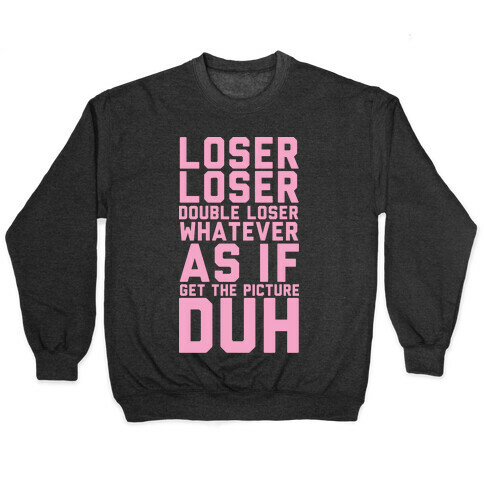 Loser Loser Double Loser Whatever As If Get the Picture Duh Pullover