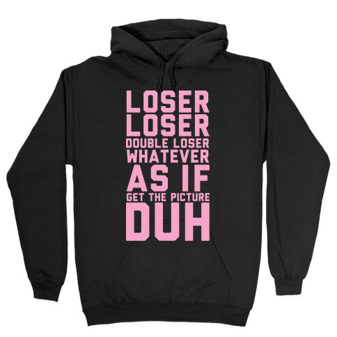 Loser Loser Double Loser Whatever As If Get the Picture Duh Hooded Sweatshirt
