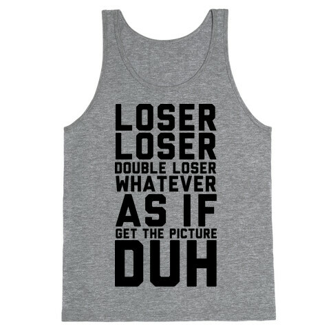 Loser Double Loser Whatever As If Get the Picture Duh Tank Top