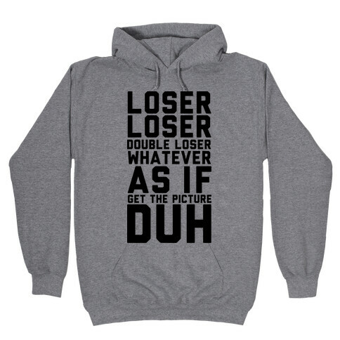 Loser Double Loser Whatever As If Get the Picture Duh Hooded Sweatshirt