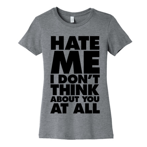 Hate Me, I Don't Think About You At All Womens T-Shirt