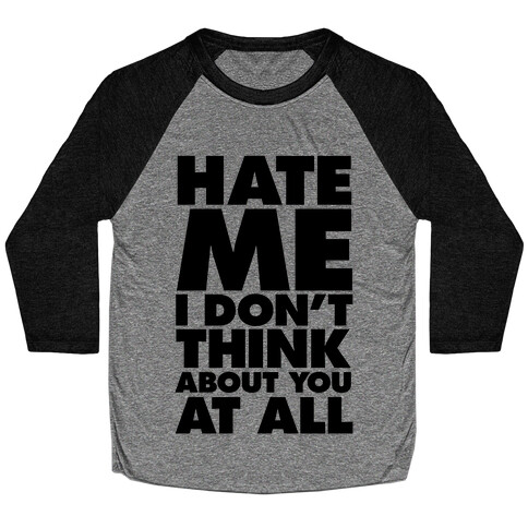 Hate Me, I Don't Think About You At All Baseball Tee