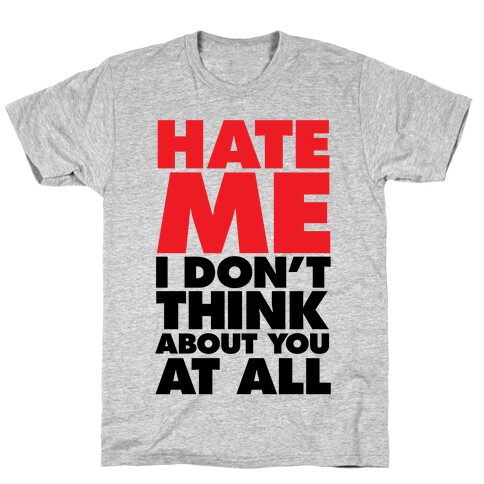 Hate Me, I Don't Think About You At All T-Shirt